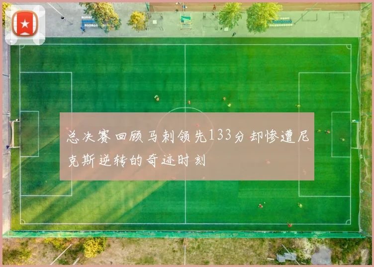 总决赛回顾马刺领先133分却惨遭尼克斯逆转的奇迹时刻