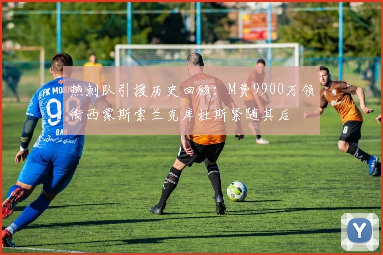 热刺队引援历史回顾：M费9900万领衔西蒙斯索兰克库杜斯紧随其后
